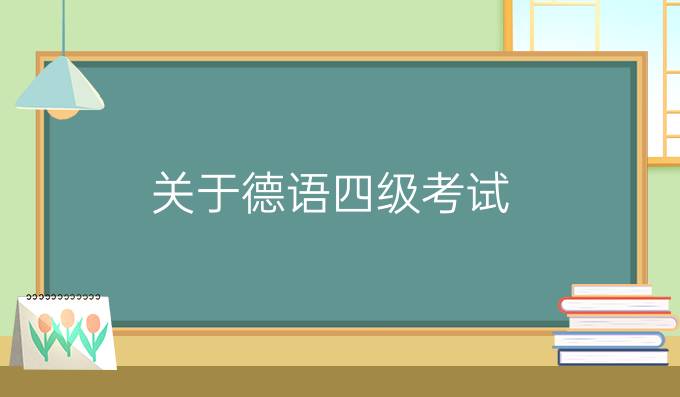 關(guān)于德語(yǔ)四級(jí)考試，你知道多少？