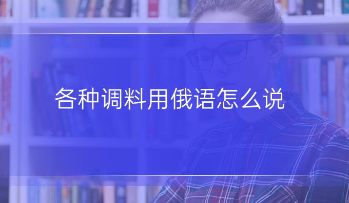 各種調料用俄語怎么說？