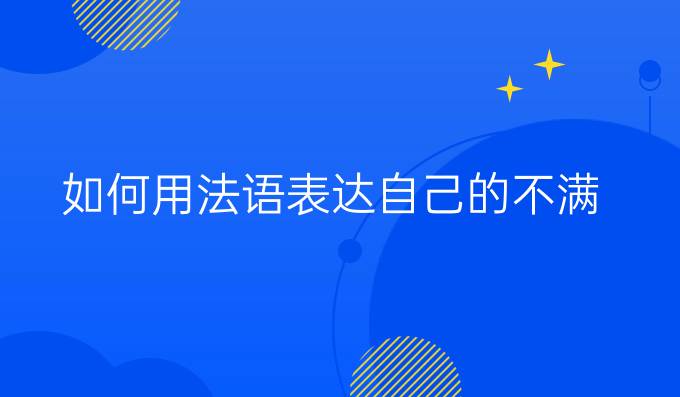 如何用法語(yǔ)表達(dá)自己的不滿(mǎn)？